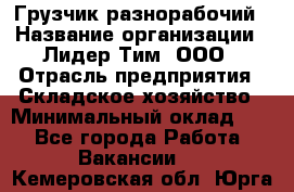 Грузчик-разнорабочий › Название организации ­ Лидер Тим, ООО › Отрасль предприятия ­ Складское хозяйство › Минимальный оклад ­ 1 - Все города Работа » Вакансии   . Кемеровская обл.,Юрга г.